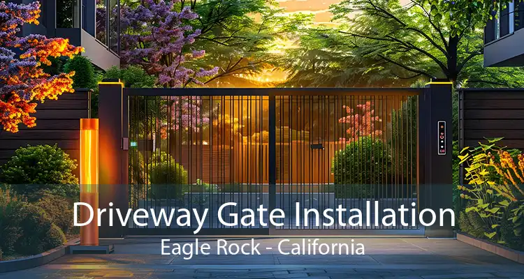 Driveway Gate Installation Eagle Rock - California